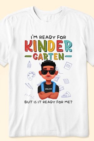 I'm Ready For Kindergarten But Is It Ready For Me? - Personalized Shirt